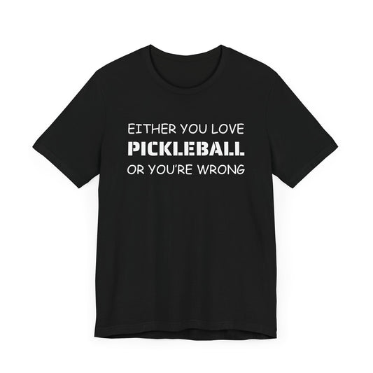 Unisex - If You Don't Love Pickleball, You're Wrong