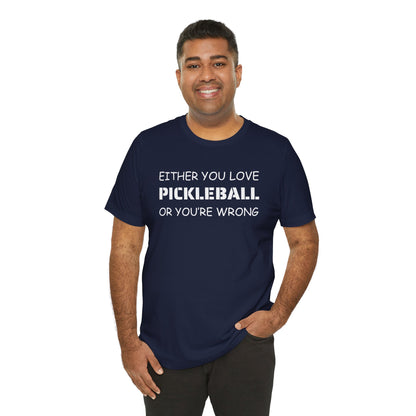 Unisex - If You Don't Love Pickleball, You're Wrong