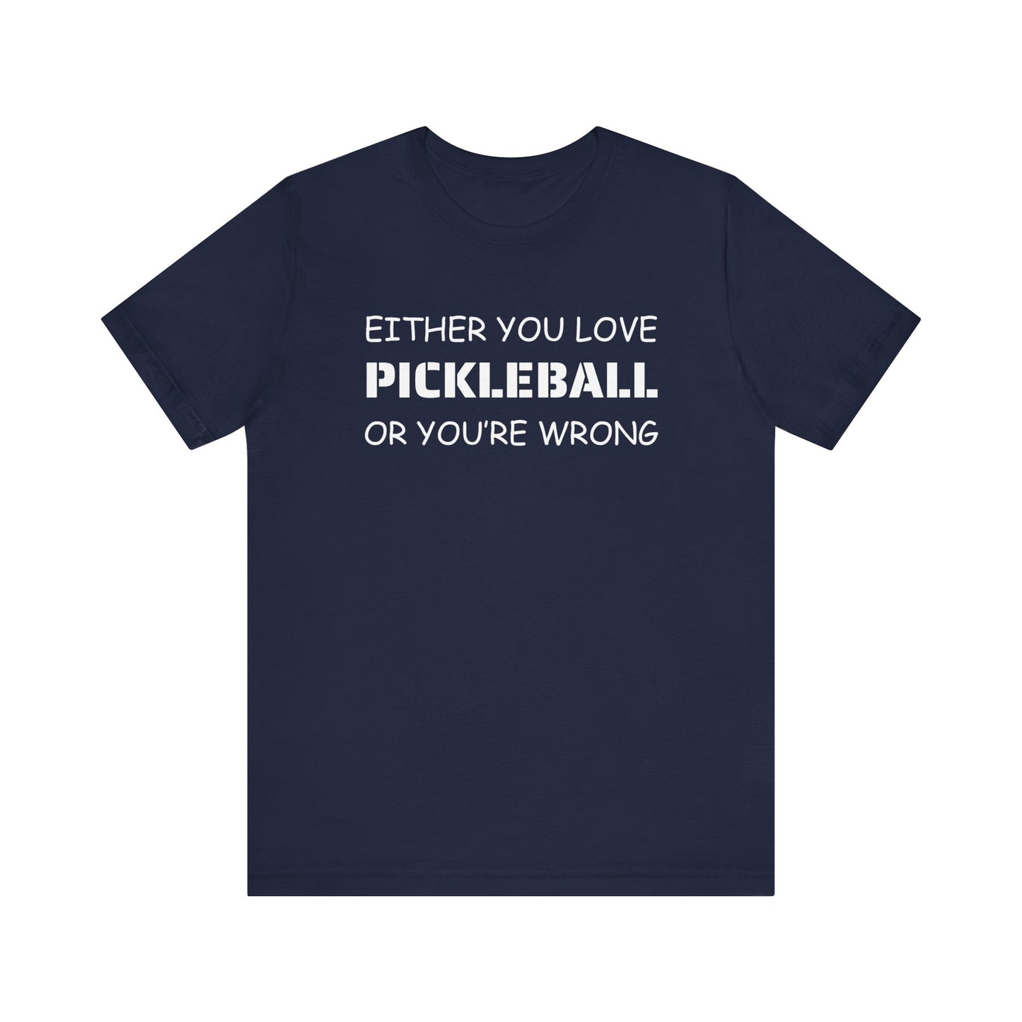 Unisex - If You Don't Love Pickleball, You're Wrong