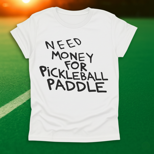 Need Money For Pickleball Paddle T-Shirt