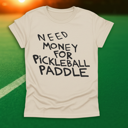 Need Money For Pickleball Paddle T-Shirt