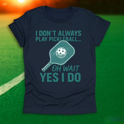 I Don't Always Play Pickleball T-Shirt