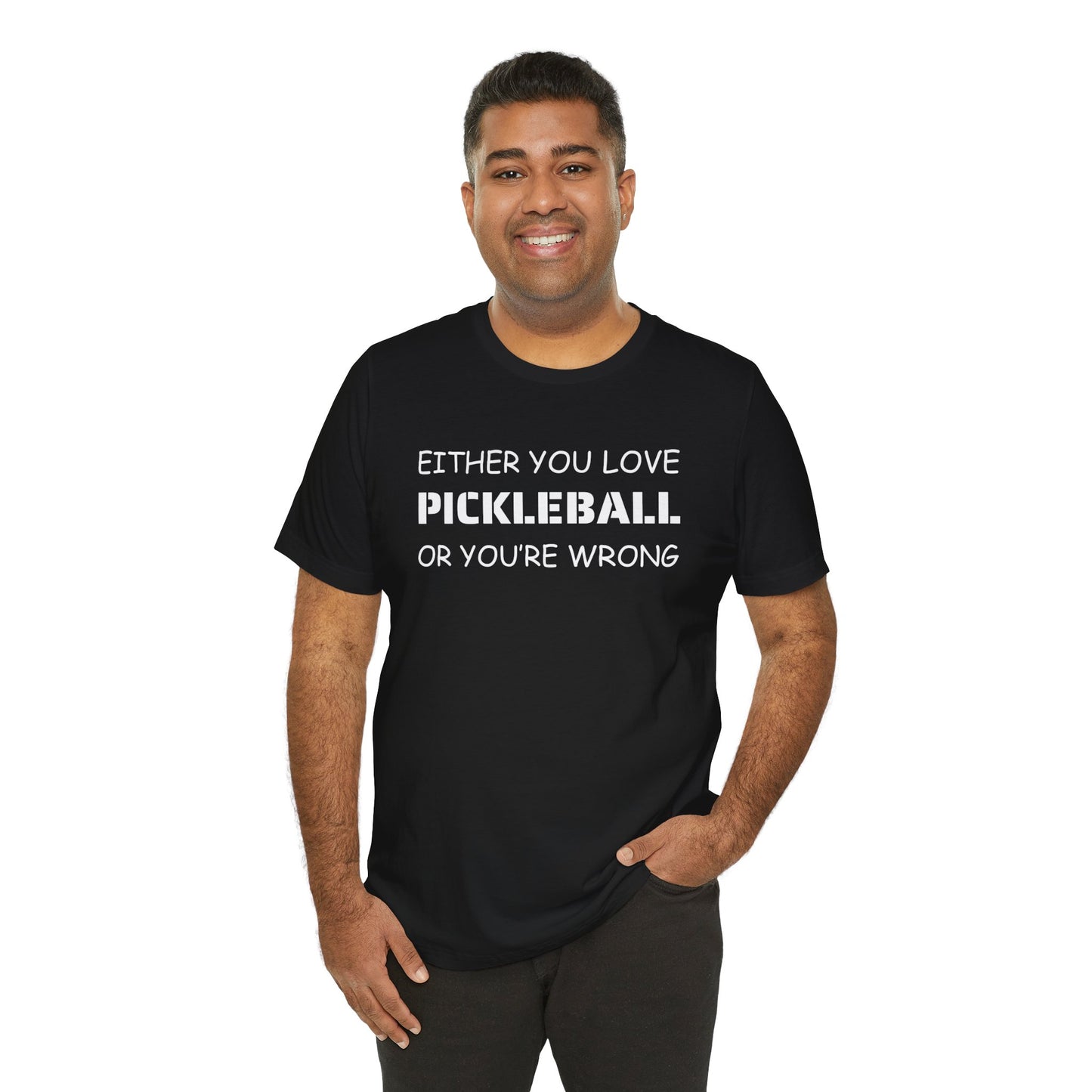 Unisex - If You Don't Love Pickleball, You're Wrong