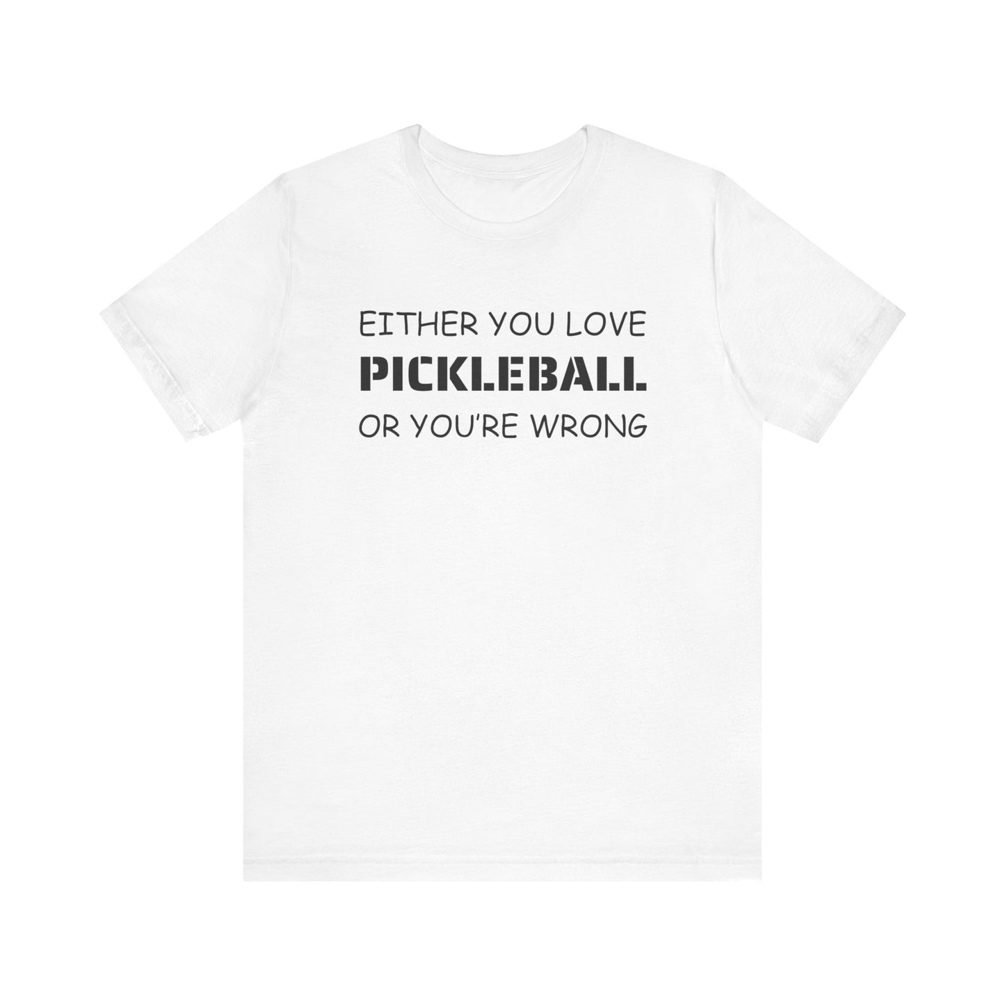 Unisex - If You Don't Love Pickleball, You're Wrong