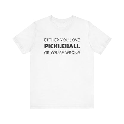 Unisex - If You Don't Love Pickleball, You're Wrong