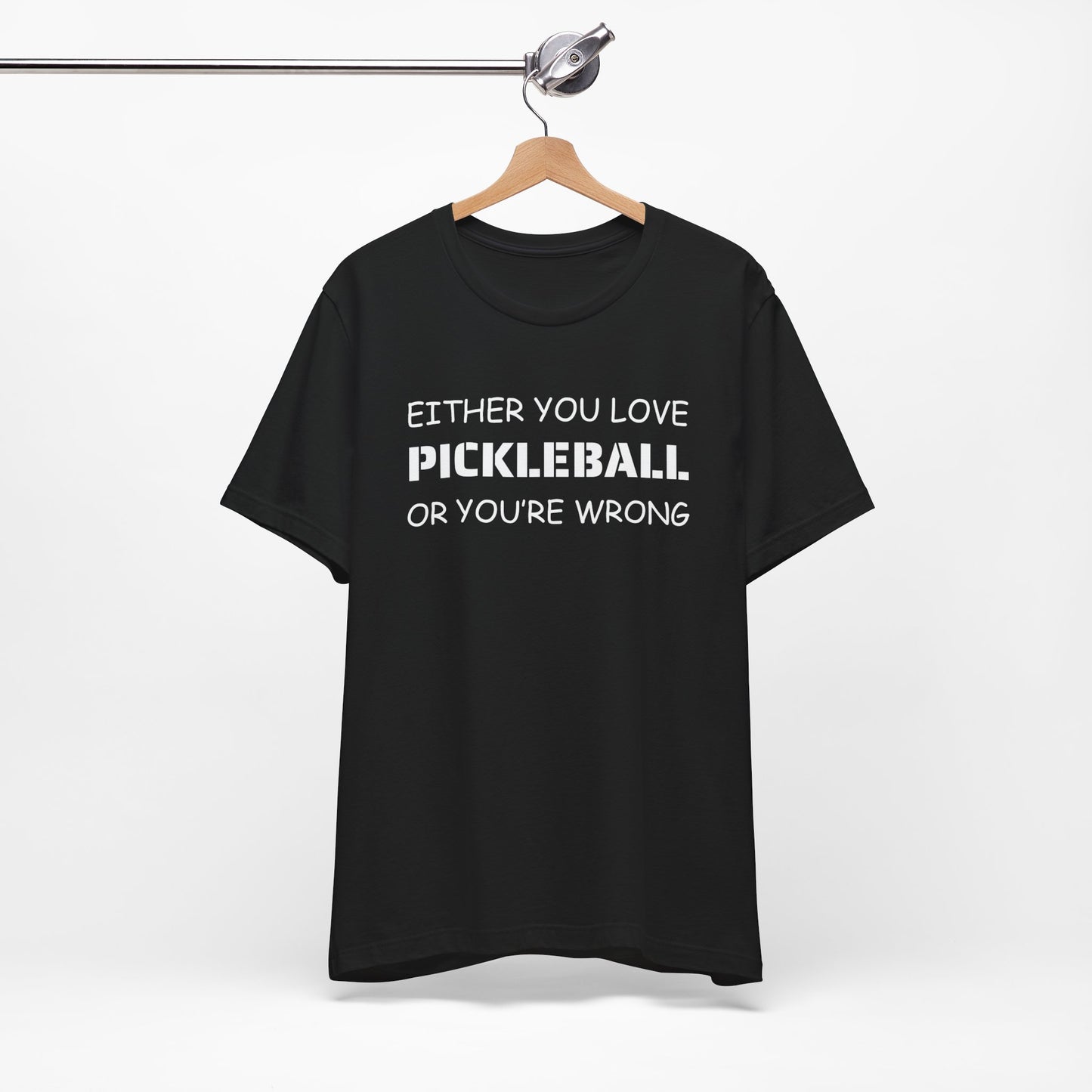 Unisex - If You Don't Love Pickleball, You're Wrong